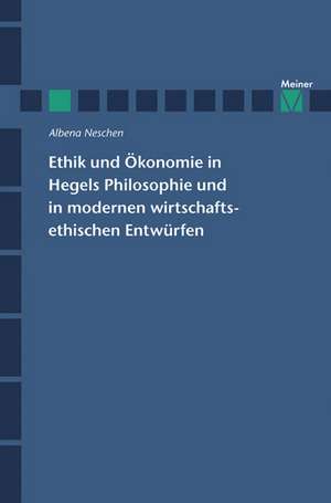 Ethik und Ökonomie in Hegels Philosophie und in modernen wirtschaftsethischen Entwürfen de Albena Neschen