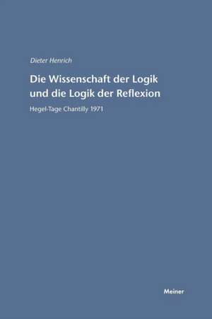 Die Wissenschaft der Logik und die Logik der Reflexion de Dieter Henrich