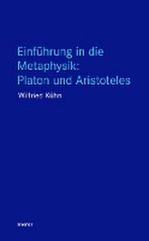 Einführung in die Metaphysik: Platon und Aristoteles de Wilfried Kühn