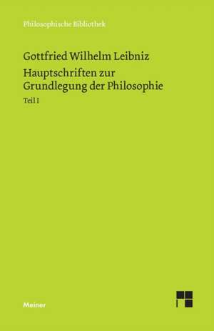 Hauptschriften zur Grundlegung der Philosophie I de Gottfried W Leibniz