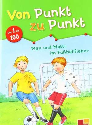 Max und Matti im Fußballfieber. Von Punkt zu Punkt 1 bis 100 de Corina Beurenmeister