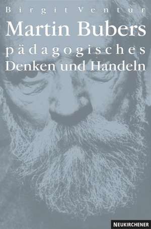 Martin Bubers pädagogisches Denken und Handeln de Birgit Ventur