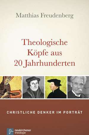 Theologische Köpfe aus 20 Jahrhunderten de Matthias Freudenberg