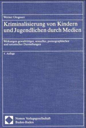 Kriminalisierung Von Kindern Und Jugendlichen Durch Medien: Wirkungen Gewalttatiger, Sexueller, Pornographischer Und Satanischer Darstellungen de Werner Glogauer