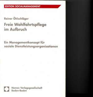 Freie Wohlfahrtspflege Im Aufbruch: Ein Managementkonzept Fur Soziale Dienstleistungsorganisationen de Rainer Öhlschläger