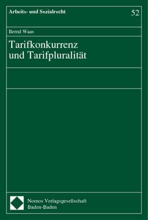 Tarifkonkurrenz und Tarifpluralität de Bernd Waas