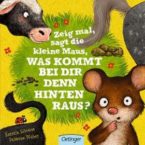 Zeig mal, sagt die kleine Maus, was kommt bei dir denn hinten raus? de Susanne Weber