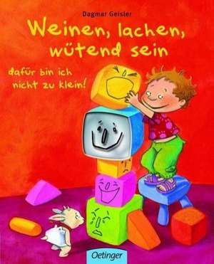 Weinen, lachen, wütend sein - dafür bin ich nicht zu klein! de Dagmar Geisler