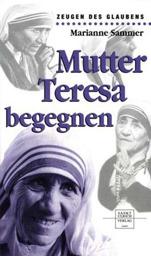 Mutter Teresa begegnen de Marianne Sammer