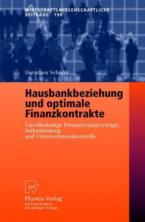 Hausbankbeziehung und optimale Finanzkontrakte: Unvollständige Finanzierungsverträge, Selbstbindung und Unternehmenskontrolle de Dorothea Schäfer