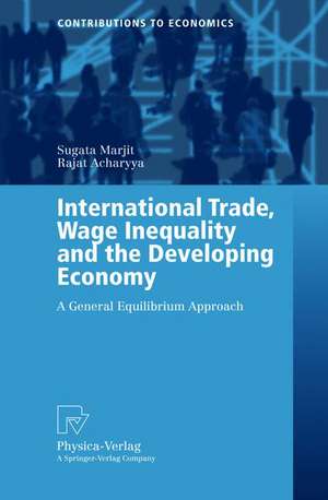 International Trade, Wage Inequality and the Developing Economy: A General Equilibrium Approach de Sugata Marjit