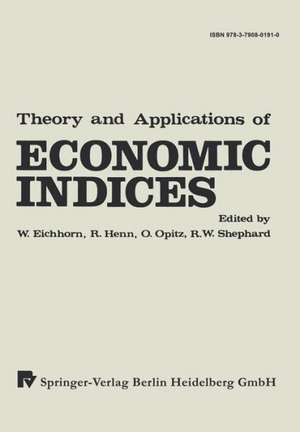 Theory and Applications of Economic Indices: Proceedings of an International Symposium Held at the University of Karlsruhe April—June 1976 de XY. Eichhorn