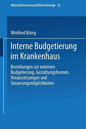 Interne Budgetierung im Krankenhaus: Beziehungen zur externen Budgetierung, Gestaltungsformen, Voraussetzungen und Steuerungsmöglichkeiten de Winfried Böing