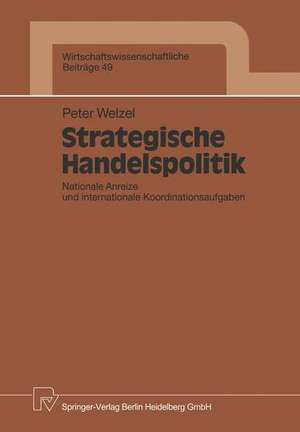 Strategische Handelspolitik: Nationale Anreize und internationale Koordinationsaufgaben de Peter Welzel