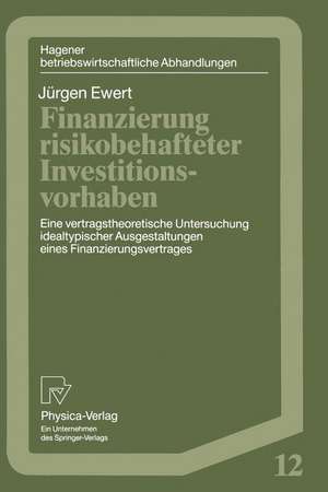 Finanzierung risikobehafteter Investitionsvorhaben: Eine vertragstheoretische Untersuchung idealtypischer Ausgestaltungen eines Finanzierungsvetrages de Jürgen Ewert