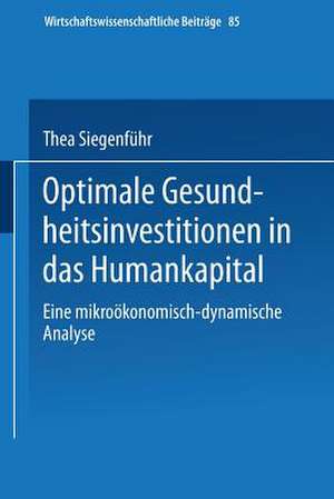 Optimale Gesundheitsinvestitionen in das Humankapital: Eine mikroökonomischdynamische Analyse de Thea Siegenführ