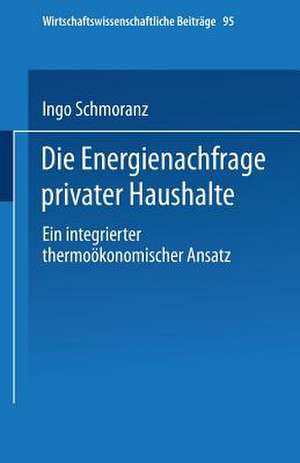 Die Energienachfrage privater Haushalte: Ein integrierter thermoökonomischer Ansatz de Ingo Schmoranz