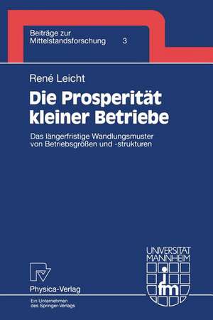 Die Prosperität kleiner Betriebe: Das längerfristige Wandlungsmuster von Betriebsgrößen und -strukturen de Rene Leicht