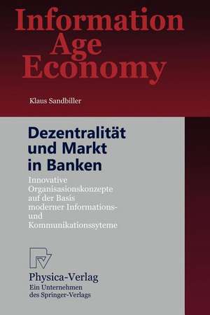 Dezentralität und Markt in Banken: Innovative Organisationskonzepte auf der Basis moderner Informations- und Kommunikationssysteme de Klaus Sandbiller