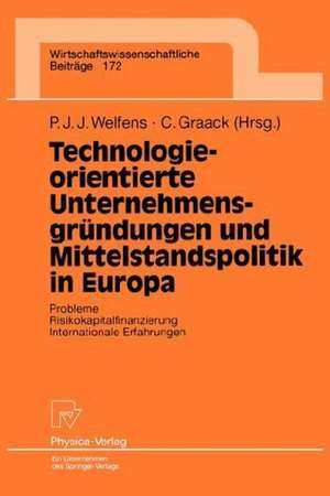 Technologieorientierte Unternehmensgründungen und Mittelstandspolitik in Europa: Probleme — Risikokapitalfinanzierung — Internationale Erfahrungen de Paul J.J. Welfens