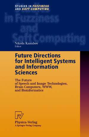 Future Directions for Intelligent Systems and Information Sciences: The Future of Speech and Image Technologies, Brain Computers, WWW, and Bioinformatics de Nikola Kasabov