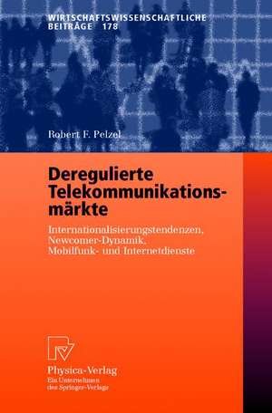 Deregulierte Telekommunikationsmärkte: Internationalisierungstendenzen, Newcomer-Dynamik, Mobilfunk- und Internetdienste de Robert F. Pelzel