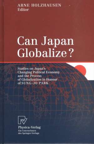 Can Japan Globalize?: Studies on Japan’s Changing Political Economy and the Process of Globalization in Honour of Sung-Jo Park de Arne Holzhausen