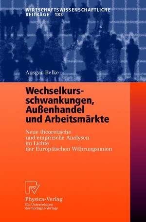 Wechselkursschwankungen, Außenhandel und Arbeitsmärkte: Neue theoretische und empirische Analysen im Lichte der Europäischen Währungsunion de Ansgar Belke