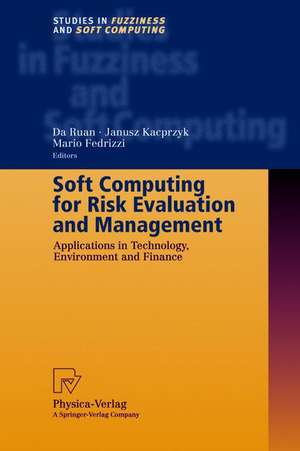 Soft Computing for Risk Evaluation and Management: Applications in Technology, Environment and Finance de Da Ruan