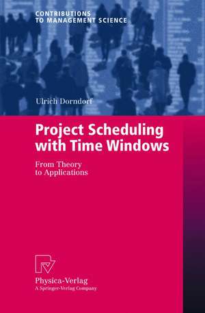 Project Scheduling with Time Windows: From Theory to Applications de Ulrich Dorndorf