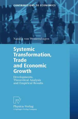 Systemic Transformation, Trade and Economic Growth: Developments, Theoretical Analysis and Empirical Results de Natalja von Westernhagen