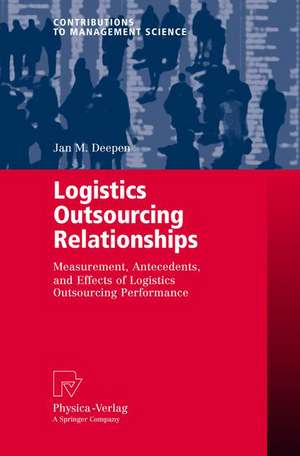 Logistics Outsourcing Relationships: Measurement, Antecedents, and Effects of Logistics Outsourcing Performance de Jan M. Deepen