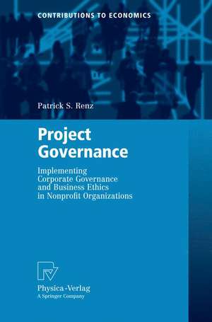 Project Governance: Implementing Corporate Governance and Business Ethics in Nonprofit Organizations de Patrick S. Renz