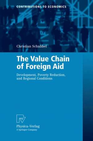 The Value Chain of Foreign Aid: Development, Poverty Reduction, and Regional Conditions de Christian Schabbel