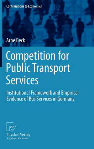 Competition for Public Transport Services: Institutional Framework and Empirical Evidence of Bus Services in Germany de Arne Beck