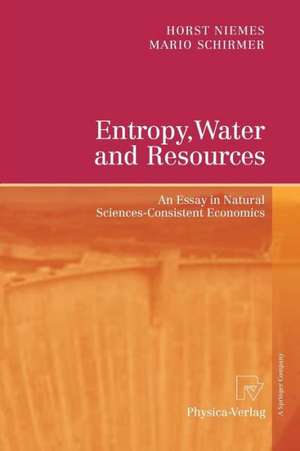 Entropy, Water and Resources: An Essay in Natural Sciences-Consistent Economics de Horst Niemes