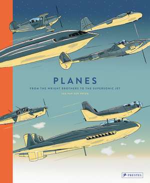 Planes: From the Wright Brothers to the Supersonic Jet de Jan Van Der Veken