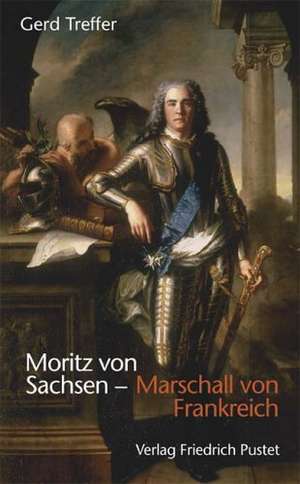 Moritz von Sachsen - Marschall von Frankreich de Gerd Treffer