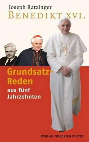 Benedikt XVI / Grundsatz-Reden aus fünf Jahrzehnten de Joseph Ratzinger