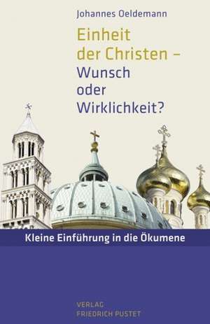 Einheit der Christen - Wunsch oder Wirklichkeit? de Johannes Oeldemann