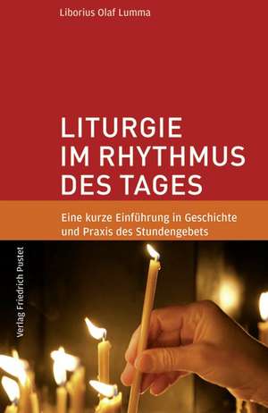 Liturgie im Rhythmus des Tages de Liborius Olaf Lumma