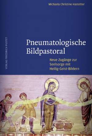 Pneumotologische Bildpastoral de Michaela Hastetter