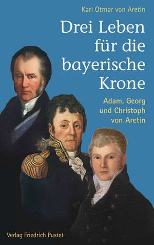 Drei Leben für die bayerische Krone de Karl Otmar von Aretin