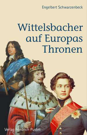 Wittelsbacher auf Europas Thronen de Engelbert Schwarzenbeck