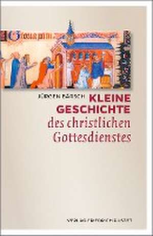 Kleine Geschichte des christlichen Gottesdienstes de Jürgen Bärsch