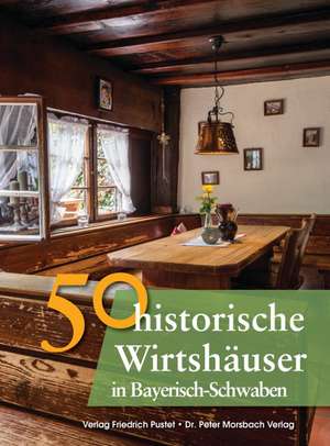 50 historische Wirtshäuser in Bayerisch-Schwaben de Franziska Gürtler