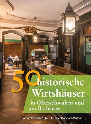 50 historische Wirtshäuser in Oberschwaben und am Bodensee de Franziska Gürtler