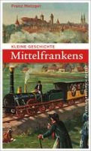 Kleine Geschichte Mittelfrankens de Franz Metzger