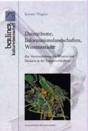 Datenräume, Informationslandschaften, Wissensstädte de Kirsten Wagner