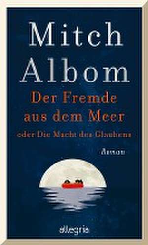 Der Fremde aus dem Meer oder Die Macht des Glaubens de Mitch Albom